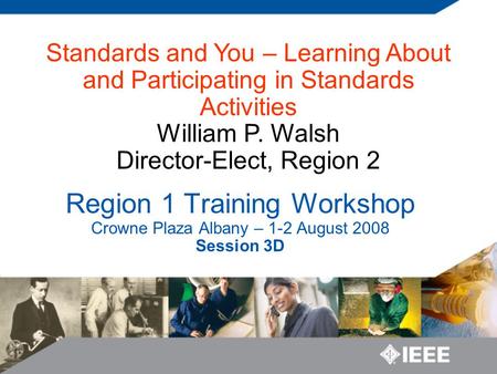 Region 1 Training Workshop Crowne Plaza Albany – 1-2 August 2008 Session 3D Standards and You – Learning About and Participating in Standards Activities.