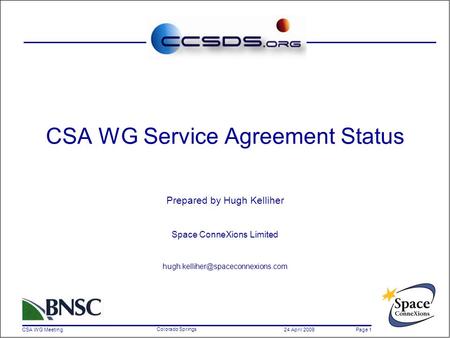 CSA WG Meeting 24 April 2009 Page 1 Colorado Springs CSA WG Service Agreement Status Prepared by Hugh Kelliher Space ConneXions Limited