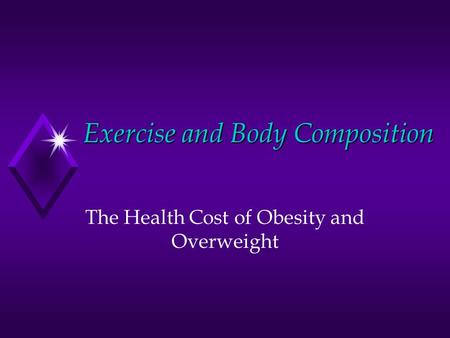Exercise and Body Composition The Health Cost of Obesity and Overweight.