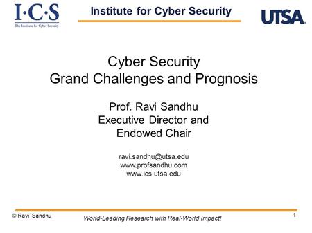1 Cyber Security Grand Challenges and Prognosis Prof. Ravi Sandhu Executive Director and Endowed Chair