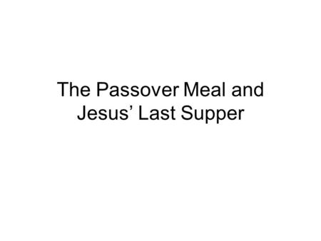 The Passover Meal and Jesus’ Last Supper. The Passover celebrated God’s deliverance of Israel from Egyptian slavery at the time of Moses. Each year in.