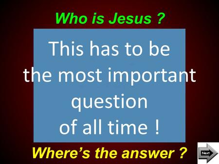 Who is Jesus ? Where’s the answer ? This has to be the most important question of all time !