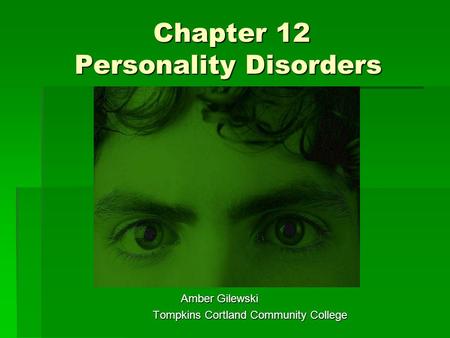Chapter 12 Personality Disorders Chapter 12 Personality Disorders Amber Gilewski Amber Gilewski Tompkins Cortland Community College Tompkins Cortland Community.