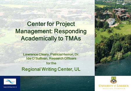 Center for Project Management: Responding Academically to TMAs Lawrence Cleary, Patricia Herron, Dr. Íde O’Sullivan, Research Officers for the Regional.