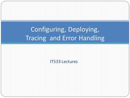 IT533 Lectures Configuring, Deploying, Tracing and Error Handling.