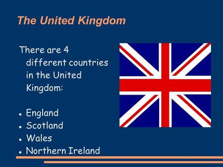 The United Kingdom There are 4 different countries in the United Kingdom: England Scotland Wales Northern Ireland.