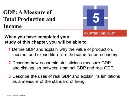 © 2011 Pearson Education GDP: A Measure of Total Production and Income 5 When you have completed your study of this chapter, you will be able to 1 Define.