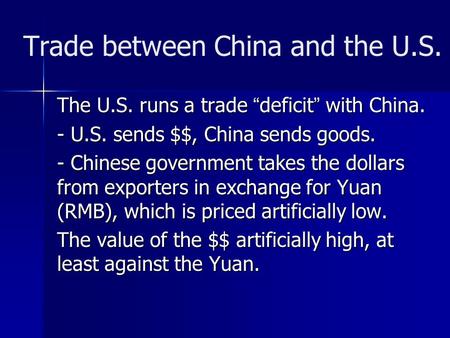 Trade between China and the U.S. The U.S. runs a trade “deficit” with China. - U.S. sends $$, China sends goods. - Chinese government takes the dollars.