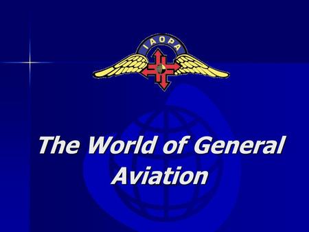 The World of General Aviation. International Council of Aircraft Owner and Pilot Associations Founded 1962 Founded 1962 61 Countries 61 Countries 470,000.