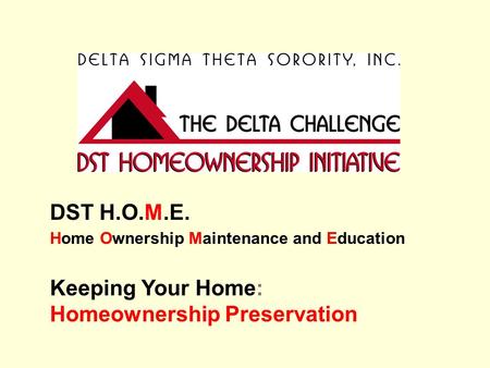 DST H.O.M.E. Home Ownership Maintenance and Education Keeping Your Home: Homeownership Preservation.