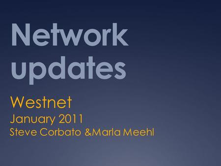 Network updates Westnet January 2011 Steve Corbato &Marla Meehl.