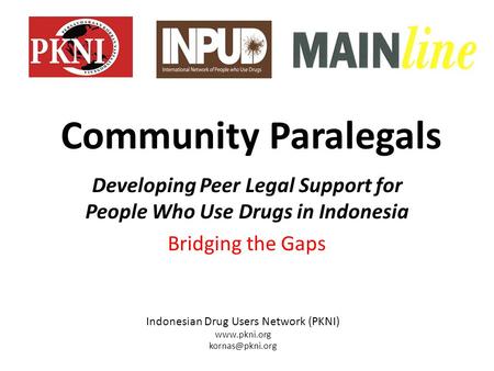 Community Paralegals Developing Peer Legal Support for People Who Use Drugs in Indonesia Bridging the Gaps Indonesian Drug Users Network (PKNI) www.pkni.org.