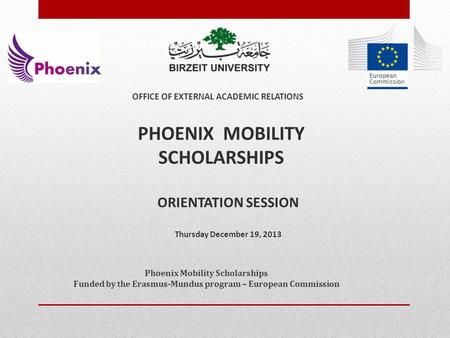 ORIENTATION SESSION Thursday December 19, 2013 PHOENIX MOBILITY SCHOLARSHIPS OFFICE OF EXTERNAL ACADEMIC RELATIONS Phoenix Mobility Scholarships Funded.