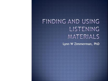 Lynn W Zimmerman, PhD.  Technology-based listening activity  can be done by the individual  can use it in class  Extensive or intensive  Students.