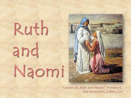 “Lesson 26: Ruth and Naomi,” Primary 6: Old Testament, (1996),114