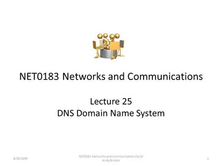 NET0183 Networks and Communications Lecture 25 DNS Domain Name System 8/25/20091 NET0183 Networks and Communications by Dr Andy Brooks.