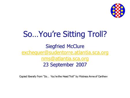 So…You’re Sitting Troll? Siegfried McClure  23 September 2007 Copied liberally from “So… You’re.