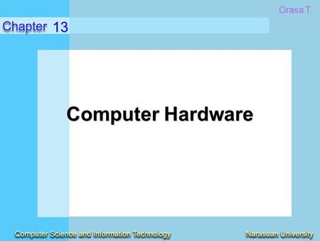 Computer Hardware 13 Orasa T.. Identify the major types and uses of microcomputer, midrange, and mainframe computer systems. Outline the major technologies.