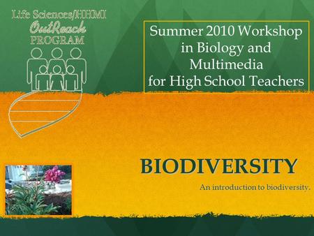 BIODIVERSITY An introduction to biodiversity. Summer 2010 Workshop in Biology and Multimedia for High School Teachers.
