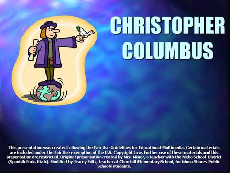 CHRISTOPHER COLUMBUS. This presentation was created following the Fair Use Guidelines for Educational Multimedia. Certain materials are included under.
