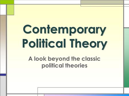 Contemporary Political Theory A look beyond the classic political theories.