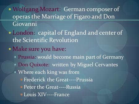 Wolfgang Mozart: German composer of operas the Marriage of Figaro and Don Giovanni London: capital of England and center of the Scientific Revolution Make.