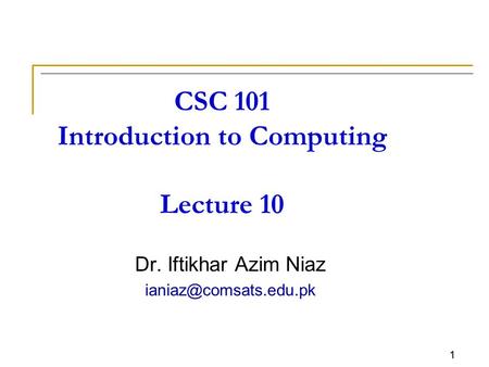 CSC 101 Introduction to Computing Lecture 10 Dr. Iftikhar Azim Niaz 1.