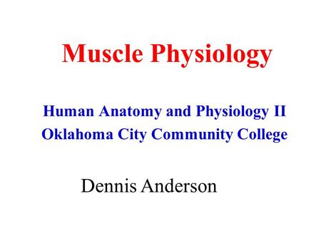Muscle Physiology Human Anatomy and Physiology II Oklahoma City Community College Dennis Anderson.