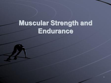 Muscular Strength and Endurance 1. Muscles make up more than 40% of your body mass Well-developed muscles can assist with: Daily routines Protection from.
