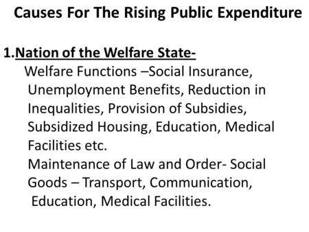Causes For The Rising Public Expenditure 1.Nation of the Welfare State- Welfare Functions –Social Insurance, Unemployment Benefits, Reduction in Inequalities,