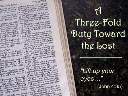 A Three-Fold Duty Toward the Lost “Lift up your eyes…” (John 4:35)