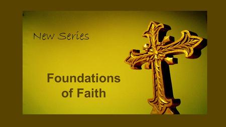Foundations of Faith New Series. 1 Corinthians 3:11 After all, no one can lay any other foundation than the one that is already laid, and that foundation.