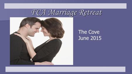 FCA Marriage Retreat The Cove June 2015. The Vision-Driven Marriage.