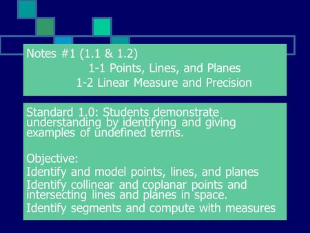 Notes #1 (1.1 & 1.2) 1-1 Points, Lines, and Planes 1-2 Linear Measure and Precision Standard 1.0: Students demonstrate understanding by identifying and.