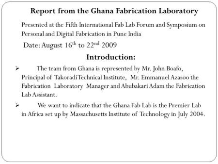 Report from the Ghana Fabrication Laboratory Presented at the Fifth International Fab Lab Forum and Symposium on Personal and Digital Fabrication in Pune.