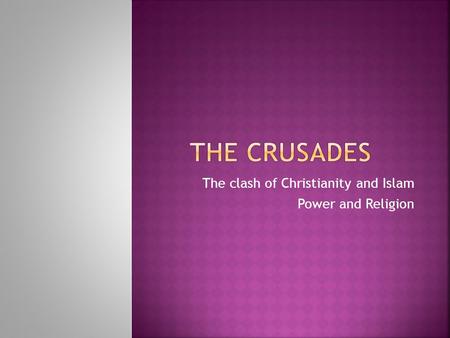 The clash of Christianity and Islam Power and Religion.