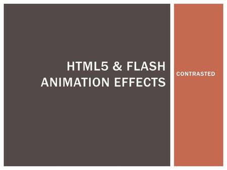 CONTRASTED HTML5 & FLASH ANIMATION EFFECTS.  HTML5 AND FLASH ANIMATION CONTRASTED  ANIMATION IN WEBSITE DESIGN AND PRESENTATION  HTML5, JavaScript,