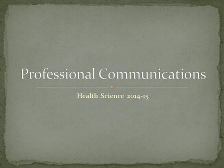 Health Science 2014-15. Stressful situations are common in the healthcare field. Healthcare professionals are expected to use effective communication.