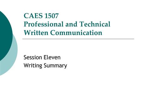 CAES 1507 Professional and Technical Written Communication Session Eleven Writing Summary.
