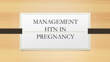 MANAGEMENT HTN IN PREGNANCY. DEFINITIONS The definition of gestational hypertension is somewhat controversial. Some clinicians therefore recommend close.