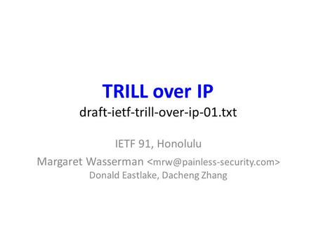 TRILL over IP draft-ietf-trill-over-ip-01.txt IETF 91, Honolulu Margaret Wasserman Donald Eastlake, Dacheng Zhang.