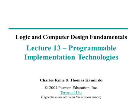 Charles Kime & Thomas Kaminski © 2004 Pearson Education, Inc. Terms of Use (Hyperlinks are active in View Show mode) Terms of Use Lecture 13 – Programmable.