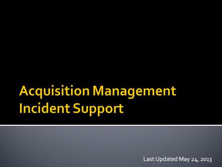 Last Updated May 24, 2013.  Incident Management Overview  AQM Incident Support Roles  Guiding Documents  Procurement Unit Leader (PROC)  Buying Team.