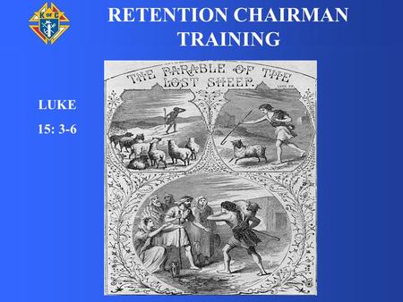 RETENTION CHAIRMAN TRAINING LUKE 15: 3-6. Thank you for stepping up and taking the position of retention chairman. The work of the retention chairman.