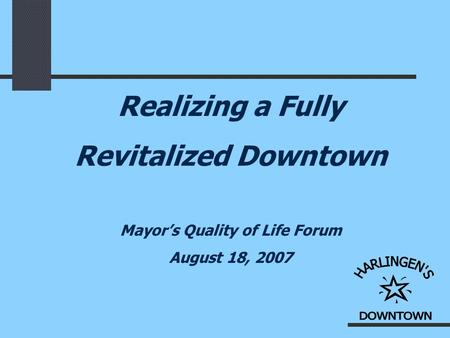 Realizing a Fully Revitalized Downtown Mayor’s Quality of Life Forum August 18, 2007.