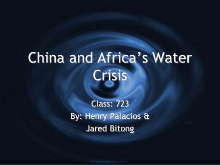 China and Africa’s Water Crisis Class: 723 By: Henry Palacios & Jared Bitong Class: 723 By: Henry Palacios & Jared Bitong.