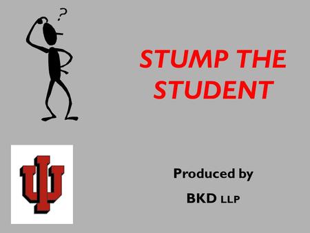 STUMP THE STUDENT Produced by BKD LLP. What is the average Partner-to-Staff ratio at regional accounting/consulting firms? A.1:0 (They only hire Partners)