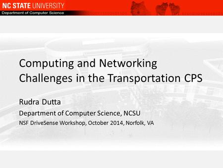 Computing and Networking Challenges in the Transportation CPS Rudra Dutta Department of Computer Science, NCSU NSF DriveSense Workshop, October 2014, Norfolk,