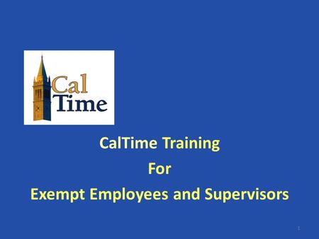 CalTime Training For Exempt Employees and Supervisors 1.