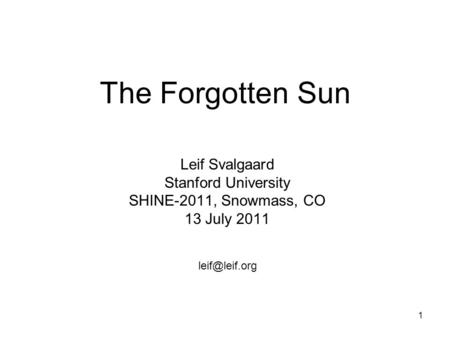 1 The Forgotten Sun Leif Svalgaard Stanford University SHINE-2011, Snowmass, CO 13 July 2011